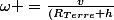 \omega =\frac{v}{(R_{Terre}+h}