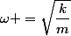 \omega =\sqrt{\dfrac{k}{m}}
