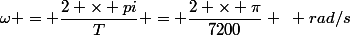 \omega = \dfrac{2 \times pi}{T} = \dfrac{2 \times \pi}{7200} ~ rad/s