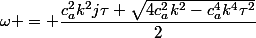 \omega = \dfrac{c_a^2k^2j\tau+\sqrt{4c_a^2k^2-c_a^4k^4\tau^2}}{2}