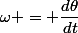 \omega = \dfrac{d\theta}{dt}