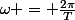 \omega = \frac{2\pi}{T}