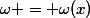 \omega = \omega(x)