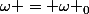 \omega = \omega _0