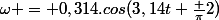 \omega = 0,314.cos(3,14t+\frac {\pi}{2})