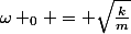 \omega _{0} = \sqrt{\frac{k}{m}}