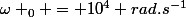 \omega _0 = 10^4 rad.s^{-1}