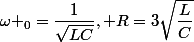 \omega _0=\dfrac{1}{\sqrt{LC}}, R=3\sqrt{\dfrac{L}{C}}