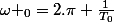\omega _0=2.\pi \frac{1}{T_0}