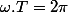 \omega.T=2\pi