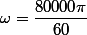 \omega=\dfrac{80000\pi}{60}