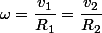 \omega=\dfrac{v_{1}}{R_{1}}=\dfrac{v_{2}}{R_{2}}