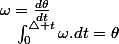 \omega=\frac{d\theta}{dt}\quad;\quad\intop_{0}^{\triangle t}\omega.dt=\theta