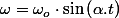 \omega=\omega_{o}\cdot\sin\left(\alpha.t\right)