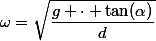\omega=\sqrt{\dfrac{g \cdot \tan(\alpha)}{d}}