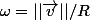 \omega=||\vec{v}||/R
