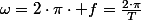 \omega=2\cdot\pi\cdot f=\frac{2\cdot\pi}{T}