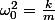 \omega_{0}^{2}=\frac{k}{m}