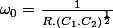 \omega_{0}=\frac{1}{R.\left(C_{1}.C_{2}\right)^{\frac{1}{2}}}