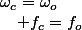 \omega_{c}=\omega_{o}\quad;\quad f_{c}=f_{o}