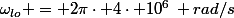 \omega_{lo} = 2\pi\cdot 4\cdot 10^6\, rad/s