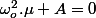 \omega_{o}^2.\mu+A=0