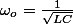 \omega_{o}=\frac{1}{\sqrt{LC}}