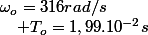 \omega_{o}=316rad/s\quad;\quad T_{o}=1,99.10^{-2}s