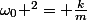 \omega_0 ^2= \frac{k}{m}