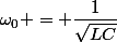 \omega_0 = \dfrac{1}{\sqrt{LC}}