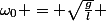 \omega_0 = \sqrt{\frac{g}{l}} 