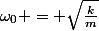 \omega_0 = \sqrt{\frac{k}{m}}