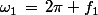 \omega_1\,=\,2\pi f_1