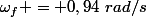 \omega_f = 0,94~rad/s