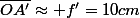 \overline{OA'}\approx f'=10cm