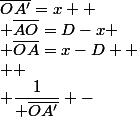 \overline{OA'}=x  \\ \overline{AO}=D-x \\ \overline{OA}=x-D  \\  \\ \dfrac{1}{ \overline{OA'}} -&nbsp;&nbsp;\dfrac{1}{ \overline{OA}} =&nbsp;&nbsp;\dfrac{1}{f'}  \\  \\ &nbsp;&nbsp;\dfrac{1}{x} - \dfrac{1}{x-D} =&nbsp;&nbsp;\dfrac{1}{f'}  \\  \\  \dfrac{x-D}{x(x-D)} - \dfrac{x}{x(x-D)} =&nbsp;&nbsp;\dfrac{1}{f'} \\  \\  \dfrac{-D}{x(x-D)} =&nbsp;&nbsp;\dfrac{1}{f'} \\ 