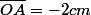 \overline{OA}=-2cm
