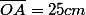 \overline{OA}=25cm