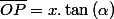 \overline{OP}=x.\tan\left(\alpha\right)