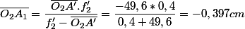 \overline{O_{2}A_{1}}=\dfrac{\overline{O_{2}A'}.f'_{2}}{f'_{2}-\overline{O_{2}A'}}=\dfrac{-49,6*0,4}{0,4+49,6}=-0,397cm
