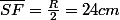 \overline{SF}=\frac{R}{2}=24cm