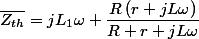 \overline{Z_{th}}=jL_{1}\omega+\dfrac{R\left(r+jL\omega\right)}{R+r+jL\omega}