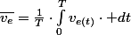 \overline{v_{e}}=\frac{1}{T}\cdot\int_{0}^{T}v_{e(t)}\cdot dt