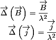 \overrightarrow{\Delta}\left(\overrightarrow{B}\right)=\dfrac{\overrightarrow{B}}{\lambda^{2}}\quad;\quad\overrightarrow{\Delta}\left(\overrightarrow{j}\right)=\dfrac{\overrightarrow{j}}{\lambda^{2}}