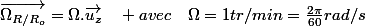 \overrightarrow{\Omega_{R/R_{o}}}=\Omega.\overrightarrow{u_{z}}\quad avec\quad\Omega=1tr/min=\frac{2\pi}{60}rad/s