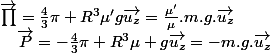 \overrightarrow{\prod}=\frac{4}{3}\pi R^{3}\mu'g\vec{u_{z}}=\frac{\mu'}{\mu}.m.g.\overrightarrow{u_{z}}\quad;\quad\vec{P}=-\frac{4}{3}\pi R^{3}\mu g\vec{u_{z}}=-m.g.\overrightarrow{u_{z}}