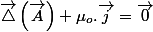 \overrightarrow{\triangle}\left(\overrightarrow{A}\right)+\mu_{o}.\overrightarrow{j}=\overrightarrow{0}