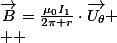\overrightarrow{B}=\frac{\mu_{0}I_{1}}{2\pi r}\cdot\overrightarrow{U_{\theta}}
 \\  