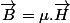 \overrightarrow{B}=\mu.\overrightarrow{H}