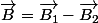 \overrightarrow{B}=\overrightarrow{B_1}-\overrightarrow{B_2}